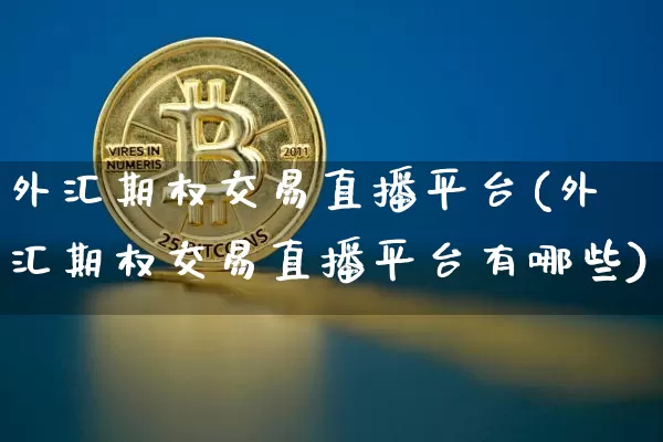 外汇期权交易直播平台(外汇期权交易直播平台有哪些)_https://www.lclxwz.com_郑商所_第1张