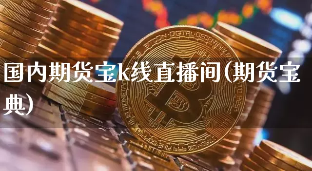 国内期货宝k线直播间(期货宝典)_https://www.lclxwz.com_郑商所_第1张