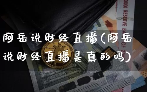 阿岳说财经直播(阿岳说财经直播是真的吗)_https://www.lclxwz.com_大商所_第1张