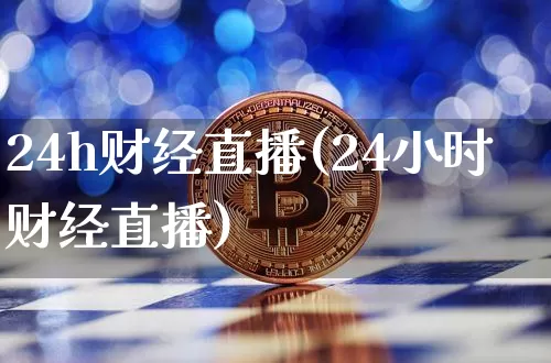 24h财经直播(24小时财经直播)_https://www.lclxwz.com_上期能源_第1张