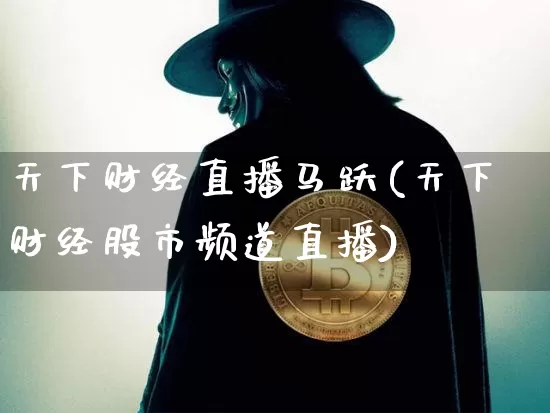 天下财经直播马跃(天下财经股市频道直播)_https://www.lclxwz.com_大商所_第1张