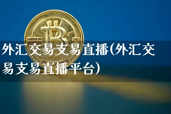 外汇交易支易直播(外汇交易支易直播平台)_https://www.lclxwz.com_郑商所_第1张