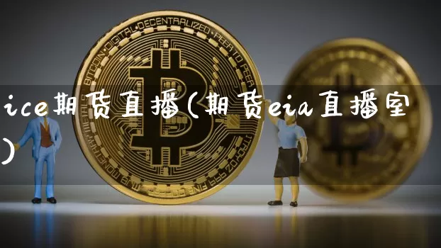 ice期货直播(期货eia直播室)_https://www.lclxwz.com_郑商所_第1张