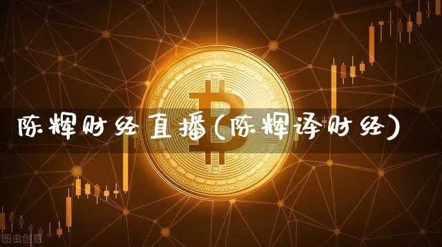 陈辉财经直播(陈辉译财经)_https://www.lclxwz.com_大商所_第1张