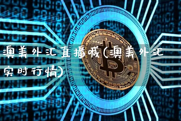 澳美外汇直播喊(澳美外汇实时行情)_https://www.lclxwz.com_郑商所_第1张