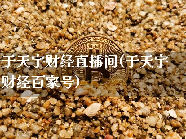 于天宇财经直播间(于天宇财经百家号)_https://www.lclxwz.com_大商所_第1张