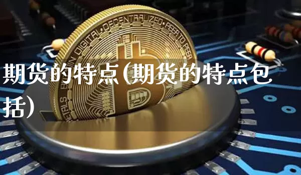 期货的特点(期货的特点包括)_https://www.lclxwz.com_大商所_第1张