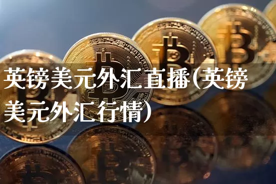 英镑美元外汇直播(英镑美元外汇行情)_https://www.lclxwz.com_郑商所_第1张