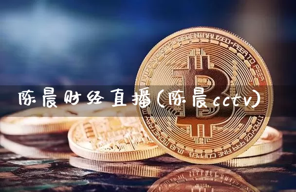 陈晨财经直播(陈晨cctv)_https://www.lclxwz.com_上期所_第1张