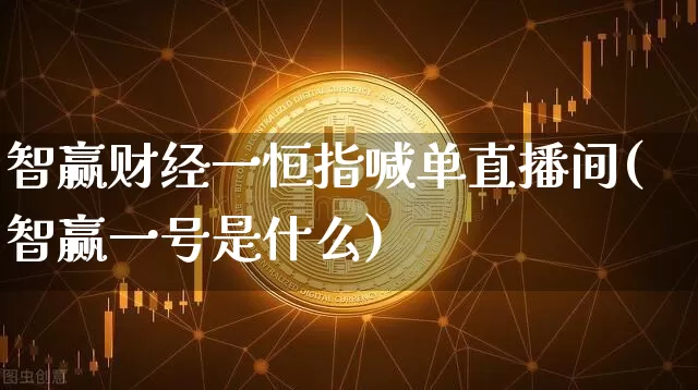 智赢财经一恒指喊单直播间(智赢一号是什么)_https://www.lclxwz.com_上期能源_第1张