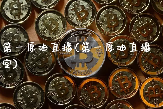 第一原油直播(第一原油直播室)_https://www.lclxwz.com_大商所_第1张