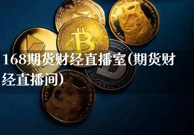 168期货财经直播室(期货财经直播间)_https://www.lclxwz.com_郑商所_第1张