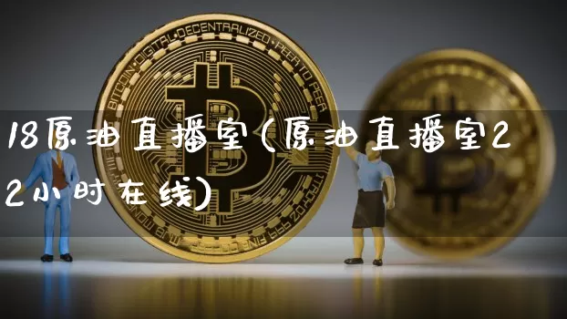 18原油直播室(原油直播室22小时在线)_https://www.lclxwz.com_郑商所_第1张