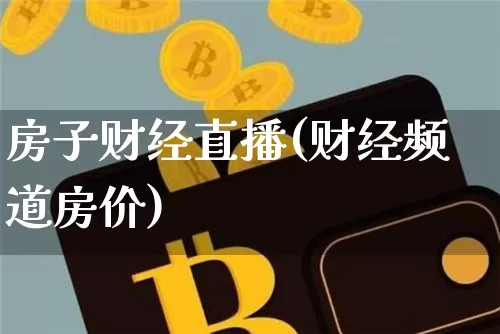 房子财经直播(财经频道房价)_https://www.lclxwz.com_上期能源_第1张