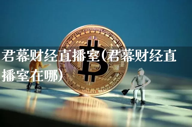 君幕财经直播室(君幕财经直播室在哪)_https://www.lclxwz.com_大商所_第1张