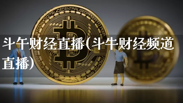 斗午财经直播(斗牛财经频道直播)_https://www.lclxwz.com_上期能源_第1张
