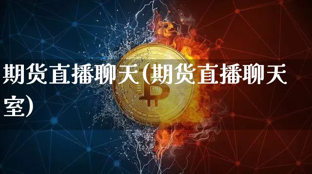 期货直播聊天(期货直播聊天室)_https://www.lclxwz.com_广期所_第1张