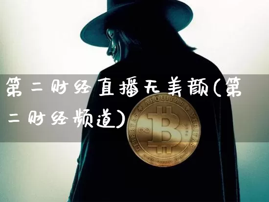 第二财经直播无美颜(第二财经频道)_https://www.lclxwz.com_大商所_第1张