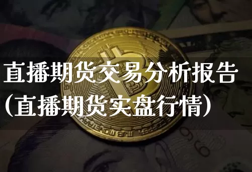 直播期货交易分析报告(直播期货实盘行情)_https://www.lclxwz.com_上期能源_第1张