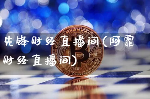先锋财经直播间(阿霏财经直播间)_https://www.lclxwz.com_上期能源_第1张