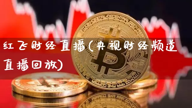 红飞财经直播(央视财经频道直播回放)_https://www.lclxwz.com_大商所_第1张