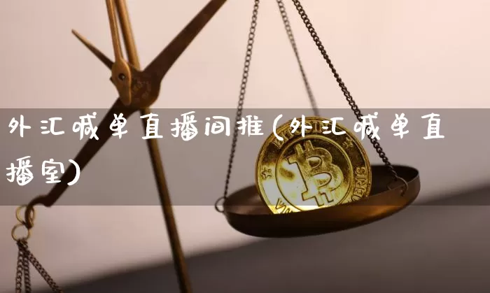 外汇喊单直播间推(外汇喊单直播室)_https://www.lclxwz.com_郑商所_第1张
