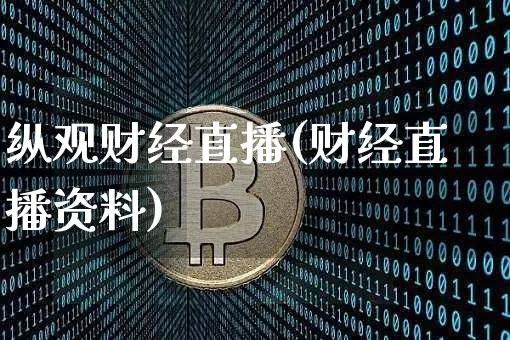 纵观财经直播(财经直播资料)_https://www.lclxwz.com_郑商所_第1张