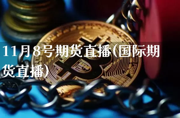 11月8号期货直播(国际期货直播)_https://www.lclxwz.com_广期所_第1张