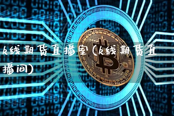 k线期货直播室(k线期货直播间)_https://www.lclxwz.com_郑商所_第1张