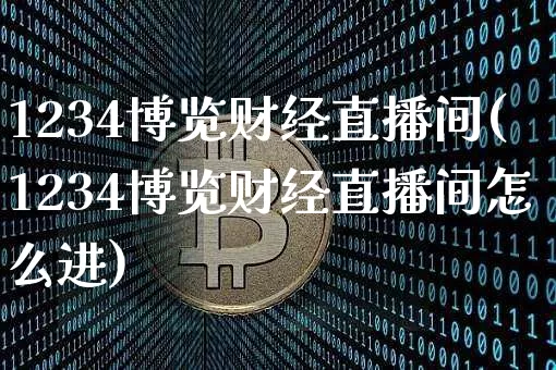 1234博览财经直播间(1234博览财经直播间怎么进)_https://www.lclxwz.com_大商所_第1张