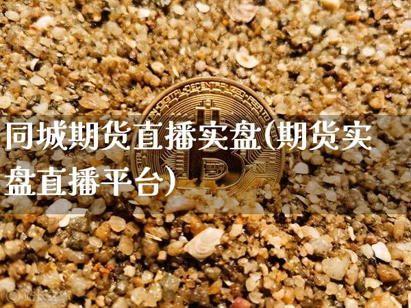 同城期货直播实盘(期货实盘直播平台)_https://www.lclxwz.com_郑商所_第1张
