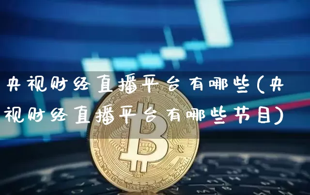 央视财经直播平台有哪些(央视财经直播平台有哪些节目)_https://www.lclxwz.com_大商所_第1张