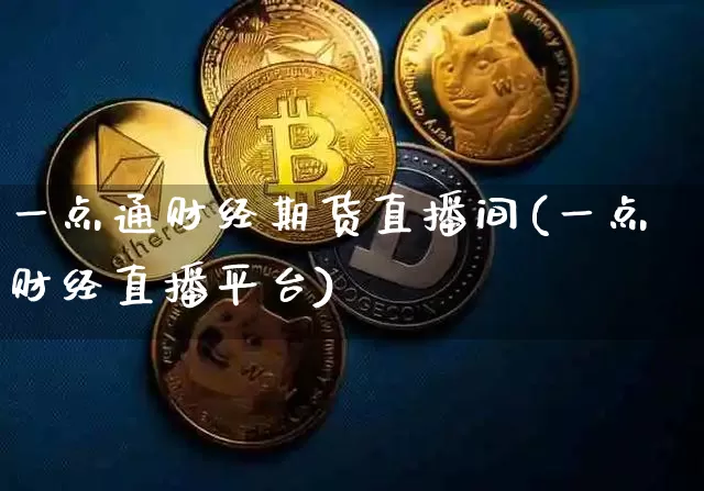 一点通财经期货直播间(一点财经直播平台)_https://www.lclxwz.com_中金所_第1张