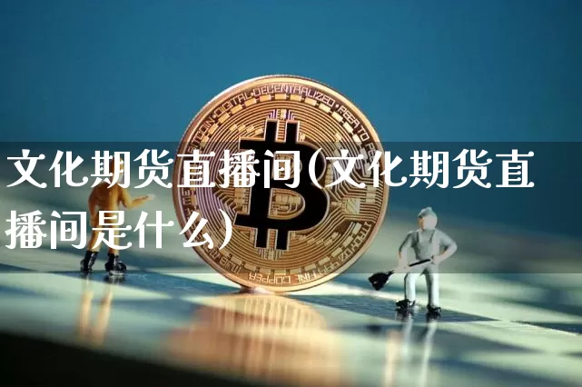 文化期货直播间(文化期货直播间是什么)_https://www.lclxwz.com_大商所_第1张