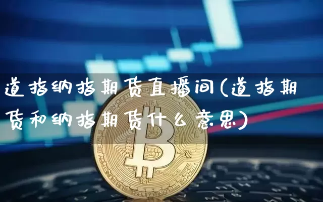 道指纳指期货直播间(道指期货和纳指期货什么意思)_https://www.lclxwz.com_郑商所_第1张
