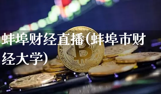 蚌埠财经直播(蚌埠市财经大学)_https://www.lclxwz.com_大商所_第1张