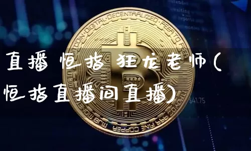 直播 恒指 狂龙老师(恒指直播间直播)_https://www.lclxwz.com_大商所_第1张