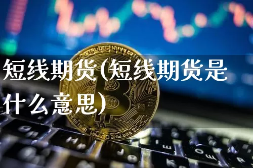短线期货(短线期货是什么意思)_https://www.lclxwz.com_上期所_第1张