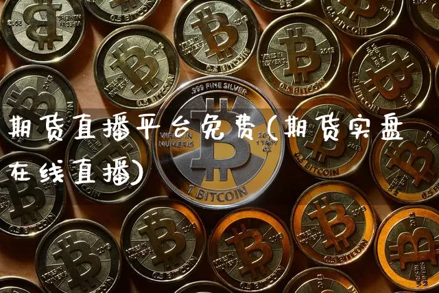 期货直播平台免费(期货实盘在线直播)_https://www.lclxwz.com_大商所_第1张