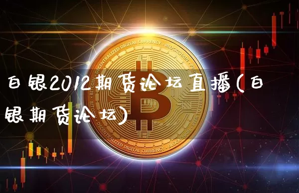白银2012期货论坛直播(白银期货论坛)_https://www.lclxwz.com_上期所_第1张