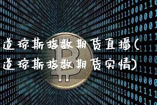 道琼斯指数期货直播(道琼斯指数期货实情)_https://www.lclxwz.com_大商所_第1张
