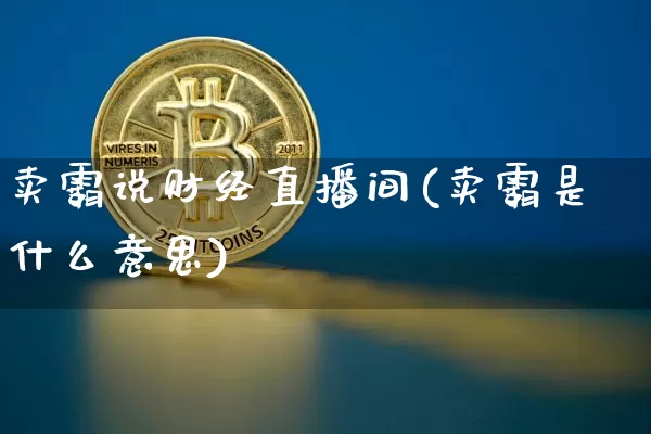 卖霸说财经直播间(卖霸是什么意思)_https://www.lclxwz.com_上期能源_第1张