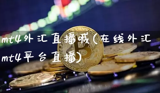 mt4外汇直播喊(在线外汇mt4平台直播)_https://www.lclxwz.com_上期能源_第1张