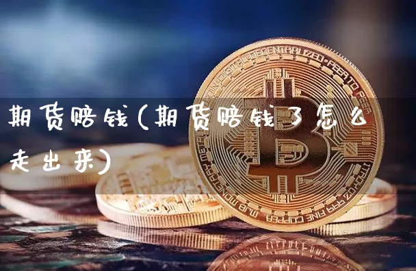 期货赔钱(期货赔钱了怎么走出来)_https://www.lclxwz.com_大商所_第1张