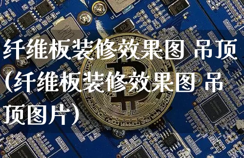 纤维板装修效果图 吊顶(纤维板装修效果图 吊顶图片)_https://www.lclxwz.com_郑商所_第1张