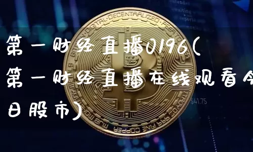 第一财经直播0196(第一财经直播在线观看今日股市)_https://www.lclxwz.com_上期能源_第1张