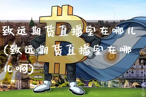 致远期货直播室在哪儿(致远期货直播室在哪儿啊)_https://www.lclxwz.com_中金所_第1张