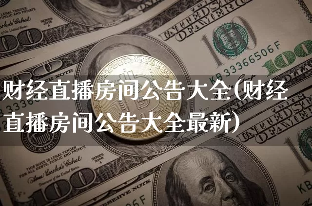 财经直播房间公告大全(财经直播房间公告大全最新)_https://www.lclxwz.com_大商所_第1张