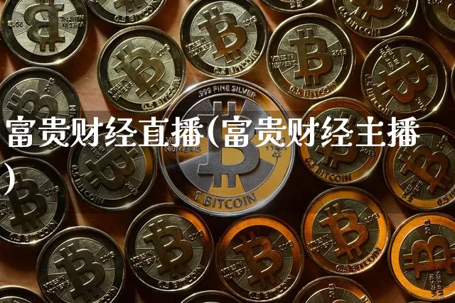 富贵财经直播(富贵财经主播)_https://www.lclxwz.com_大商所_第1张