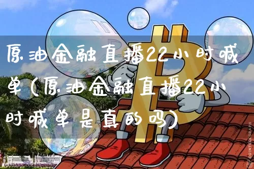 原油金融直播22小时喊单(原油金融直播22小时喊单是真的吗)_https://www.lclxwz.com_郑商所_第1张